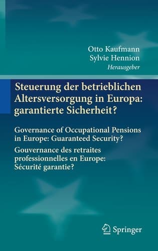 Steuerung der betrieblichen Altersversorgung in Europa: garantierte Sicherheit? Governance of Occupational Pensions in Europe: Guaranteed Security? Gouvernance des retraites professionnelles en Europe: Sécurité garantie?