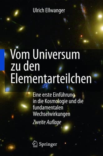 Vom Universum zu den Elementarteilchen Eine erste Einführung in die Kosmologie und die fundamentalen Wechselwirkungen