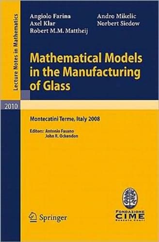 Mathematical Models in the Manufacturing of Glass: C.I.M.E. Summer School, Montecatini Terme, Italy 2008 (Lecture Notes in Mathematics, 2010)