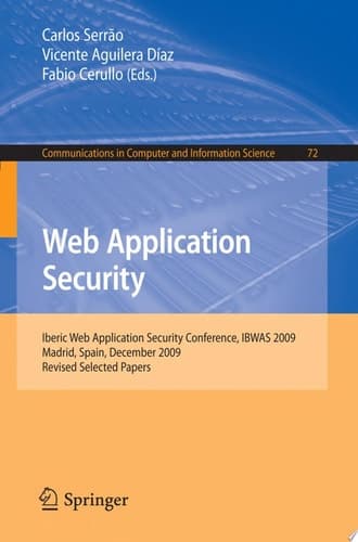 Web Application Security Iberic Web Application Security Conference, IBWAS 2009, Madrid, Spain, December 10-11, 2009. Revised Selected Papers