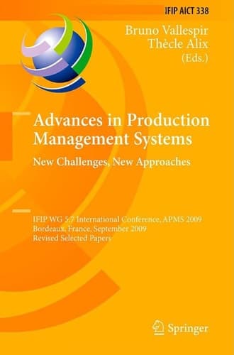 Advances in Production Management Systems: New Challenges, New Approaches International IFIP WG 5.7 Conference, APMS 2009, Bordeaux, France, September 21-23, 2009, Revised Selected Papers