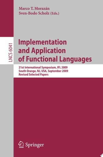 Implementation and Application of Functional Languages 21st International Symposium, IFL 2009, South Orange, NJ, USA, September 23-25, 2009, Revised Selected Papers