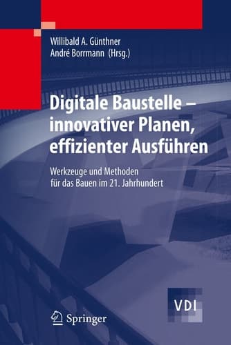 Digitale Baustelle- innovativer Planen, effizienter Ausführen Werkzeuge und Methoden für das Bauen im 21. Jahrhundert