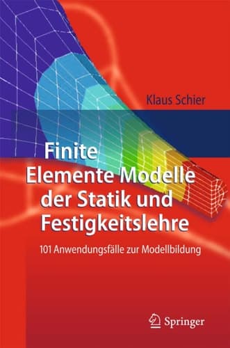 Finite Elemente Modelle der Statik und Festigkeitslehre 101 Anwendungsfälle zur Modellbildung