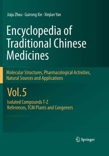 Encyclopedia of Traditional Chinese Medicines - Molecular Structures, Pharmacological Activities, Natural Sources and Applications Vol. 5: Isolated Compounds T—Z, References, TCM Plants and Congeners