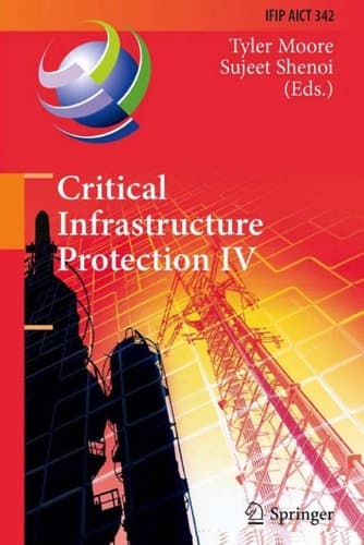 Critical Infrastructure Protection IV Fourth Annual IFIP WG 11.10 International Conference on Critical Infrastructure Protection, ICCIP 2010, Washington, DC, USA, March 15-17, 2010, Revised Selected Papers