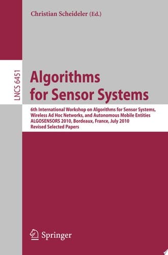 Algorithms for Sensor Systems 6th International Workshop on Algorithms for Sensor Systems, Wireless Ad Hoc Networks, and Autonomous Mobile Entities, ALGOSENSORS 2010, Bordeaux, France, July 5, 2010, Revised Selected Papers