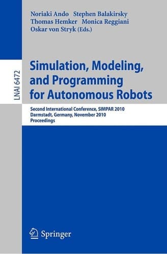 Simulation, Modeling, and Programming for Autonomous Robots Second International Conference, SIMPAR 2010, Darmstadt, Germany, November 15-18, 2010, Proceedings