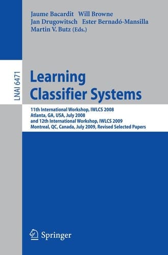 Learning Classifier Systems 11th International Workshop, IWLCS 2008, Atlanta, GA, USA, July 13, 2008, and 12th International Workshop, IWLCS 2009, Montreal, QC, Canada, July 9, 2009, Revised Selected Papers