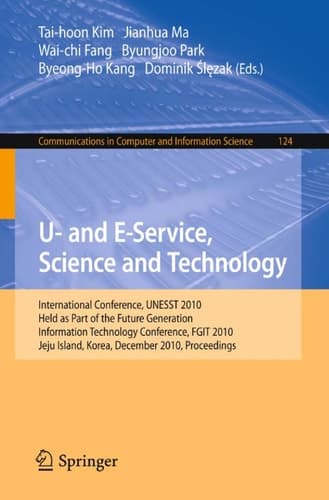 U- and E-Service, Science and Technology International Conference UNESST 2010, Held as Part of the Future Generation Information Technology Conference, FGIT 2010, Jeju Island, Korea, December 13-15, 2010. Proceedings