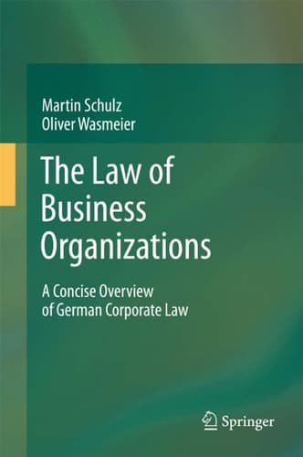 The Law of Business Organizations A Concise Overview of German Corporate Law