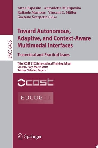 Towards Autonomous, Adaptive, and Context-Aware Multimodal Interfaces: Theoretical and Practical Issues Third COST 2102 International Training School, Caserta, Italy, March 15-19, 2010, Revised Selected Papers