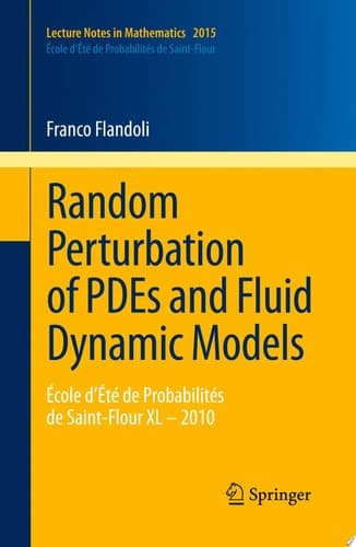Random Perturbation of PDEs and Fluid Dynamic Models École D’Été de Probabilités de Saint-Flour XL – 2010
