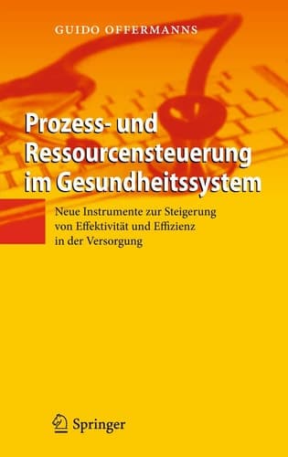 Prozess- und Ressourcensteuerung im Gesundheitssystem Neue Instrumente zur Steigerung von Effektivität und Effizienz in der Versorgung