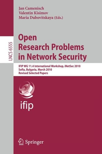 Open Research Problems in Network Security IFIP WG 11.4 International Workshop, INetSec 2010, Sofia, Bulgaria, March 5-6, 2010, Revised Selected Papers