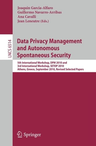 Data Privacy Management and Autonomous Spontaneous Security 5th International Workshop, DPM 2010 and 3rd International Workshop, SETOP, Athens, Greece, September 23, 2010, Revised Selected Papers