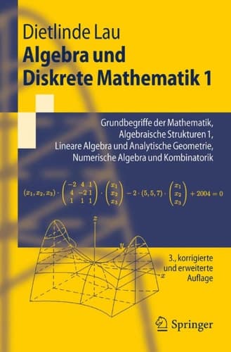 Algebra und Diskrete Mathematik 1 Grundbegriffe der Mathematik, Algebraische Strukturen 1, Lineare Algebra und Analytische Geometrie, Numerische Algebra und Kombinatorik