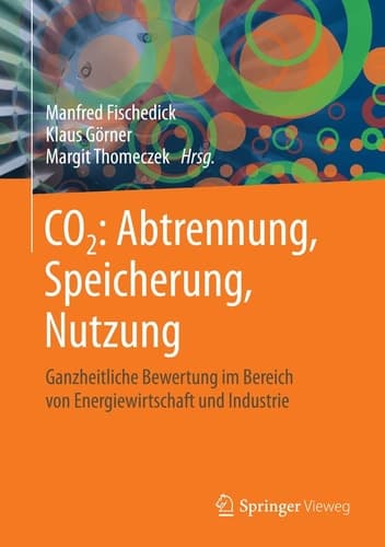 CO2: Abtrennung, Speicherung, Nutzung Ganzheitliche Bewertung im Bereich von Energiewirtschaft und Industrie