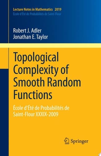 Topological Complexity of Smooth Random Functions École d'Été de Probabilités de Saint-Flour XXXIX-2009