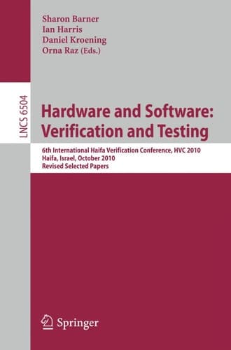 Hardware and Software: Verification and Testing 6th International Haifa Verification Conference, HVC 2010, Haifa, Israel, October 4-7, 2010. Revised Selected Papers