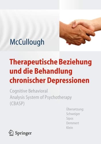 Therapeutische Beziehung und die Behandlung chronischer Depressionen Cognitive Behavioral Analysis System of Psychotherapy (CBASP). Aus dem Amerikanischen übersetzt von Schweiger, Sipos, Demmert, Klein
