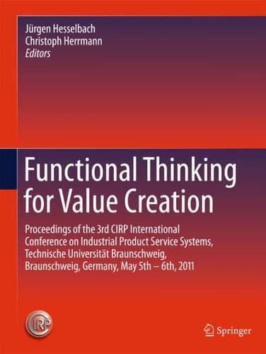 Functional Thinking for Value Creation Proceedings of the 3rd CIRP International Conference on Industrial Product Service Systems, Technische Universität Braunschweig, Braunschweig, Germany, May 5th - 6th, 2011