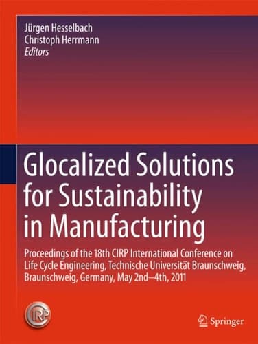 Glocalized Solutions for Sustainability in Manufacturing Proceedings of the 18th CIRP International Conference on Life Cycle Engineering, Technische Universität Braunschweig, Braunschweig, Germany, May 2nd - 4th, 2011