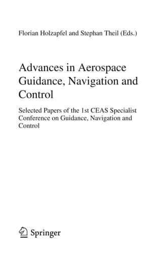Advances in Aerospace Guidance, Navigation and Control Selected Papers of the 1st CEAS Specialist Conference on Guidance, Navigation and Control