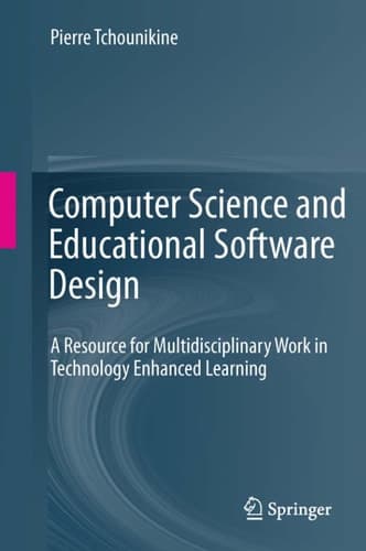 Computer Science and Educational Software Design A Resource for Multidisciplinary Work in Technology Enhanced Learning