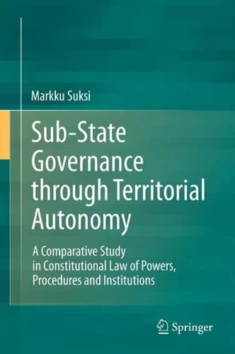 Sub-State Governance through Territorial Autonomy A Comparative Study in Constitutional Law of Powers, Procedures and Institutions