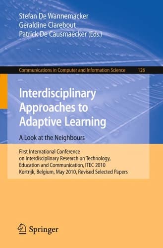 Interdisciplinary Approaches to Adaptive Learning: A Look at the Neighbours First International Conference on Interdisciplinary Research on Technology, Education and Communication, ITEC 2010, Kortrijk, Belgium, May 25-27, 2010. Revised Selected Papers