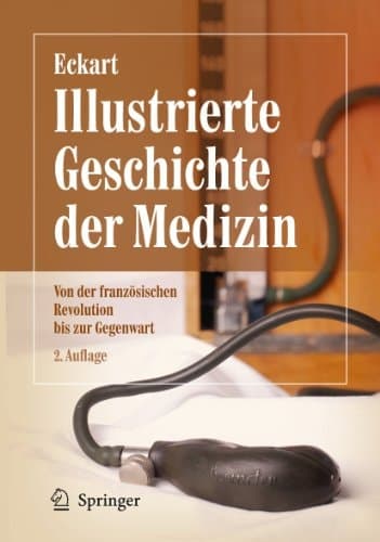 Illustrierte Geschichte der Medizin Von der französischen Revolution bis zur Gegenwart