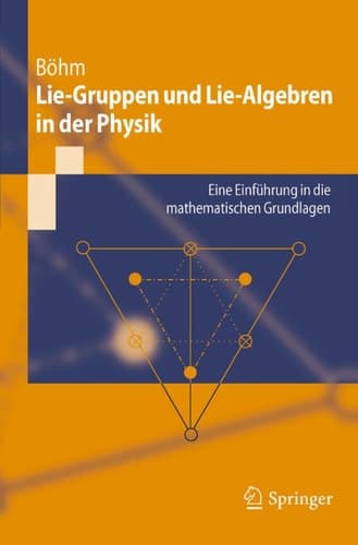 Lie-Gruppen und Lie-Algebren in der Physik Eine Einführung in die mathematischen Grundlagen