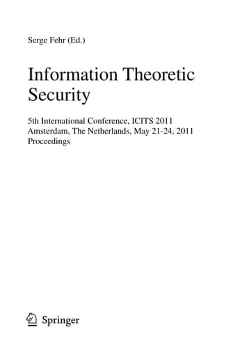 Information Theoretic Security 5th International Conference, ICITS 2011, Amsterdam, The Netherlands, May 21-24, 2011, Proceedings