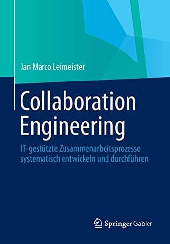 Collaboration Engineering IT-gestützte Zusammenarbeitsprozesse systematisch entwickeln und durchführen