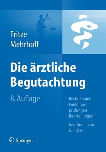 Die Ärztliche Begutachtung Rechtsfragen, Funktionsprüfungen, Beurteilungen