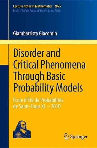 Disorder and Critical Phenomena Through Basic Probability Models École D’Été de Probabilités de Saint-Flour XL – 2010