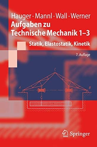 Aufgaben zu Technische Mechanik 1-3 Statik, Elastostatik, Kinetik