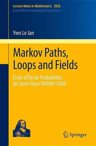 Markov Paths, Loops and Fields École D'Été de Probabilités de Saint-Flour XXXVIII – 2008