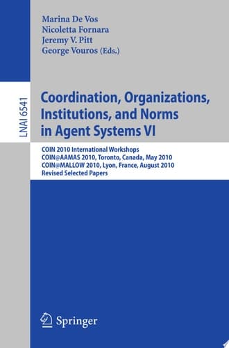 Coordination, Organizations, Institutions, and Norms in Agent Systems VI COIN 2010 International Workshops, COIN@AAMAS 2010, Toronto, Canada, May 2010, COIN@MALLOW 2010, Lyon, France, August 2010, Revised Selected Papers