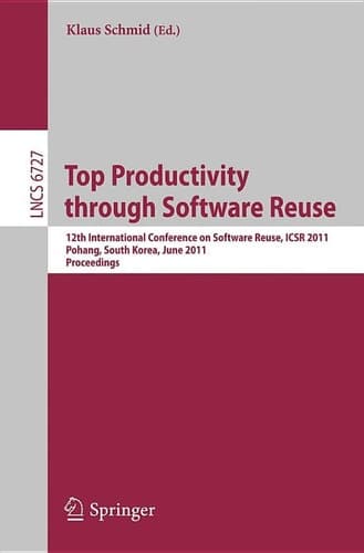 Top Productivity Through Software Reuse 12th International Conference on Software Reuse, ICSR 2011, Pohang, South Korea, June 13-17, 2011. Proceedings