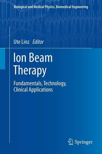 Ion Beam Therapy Fundamentals, Technology, Clinical Applications