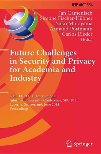 Future Challenges in Security and Privacy for Academia and Industry 26th IFIP TC 11 International Information Security Conference, SEC 2011, Lucerne, Switzerland, June 7-9, 2011, Proceedings