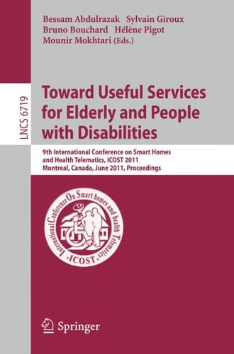 Towards Useful Services for Elderly and People with Disabilities 9th International Conference on Smart Homes and Health Telematics, ICOST 2011, Montreal, Canada, June 20-22, 2011, Proceedings