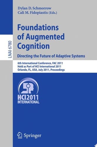 Foundations of Augmented Cognition. Directing the Future of Adaptive Systems 6th International Conference, FAC 2011, Held as Part of HCI International 2011, Orlando, FL, USA, July 9-14, 2011, Proceedings