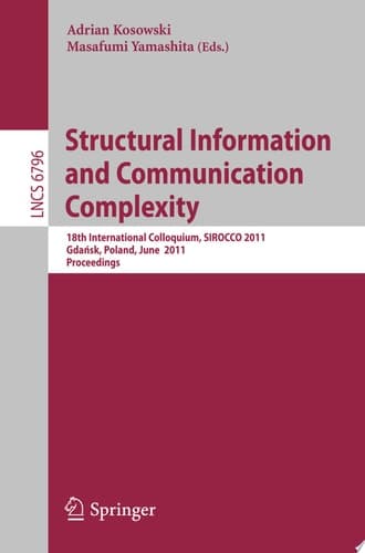Structural Information and Communication Complexity 18th International Colloquium, SIROCCO 2011, Gdańsk, Poland, June 26-29, 2011