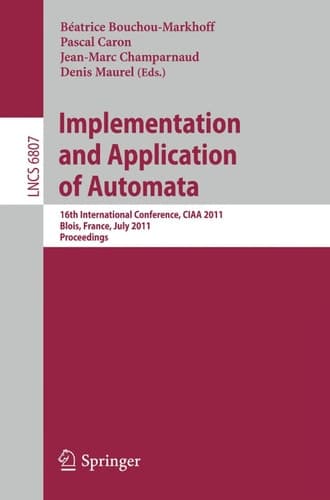 Implementation and Application of Automata 16th International Conference, CIAA 2011, Blois, France, July 13-16, 2011, Revised Selected Papers