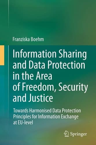 Information Sharing and Data Protection in the Area of Freedom, Security and Justice Towards Harmonised Data Protection Principles for Information Exchange at EU-level