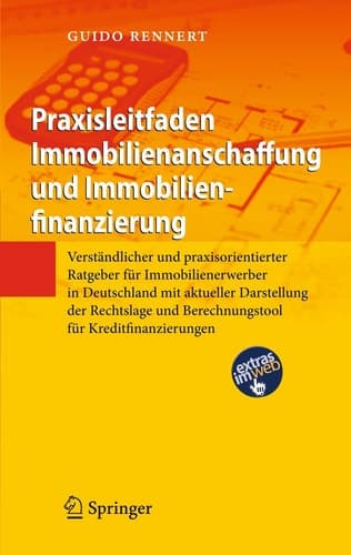 Praxisleitfaden Immobilienanschaffung und Immobilienfinanzierung Verständlicher und praxisorientierter Ratgeber für Immobilienerwerber in Deutschland mit aktueller Darstellung der Rechtslage und Berechnungstool für Kreditfinanzierungen
