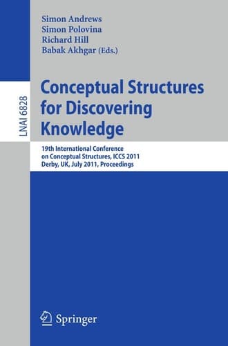 Conceptual Structures for Discovering Knowledge 19th International Conference on Conceptual Structures, ICCS 2011, Derby, UK, July 25-29, 2011, Proceedings